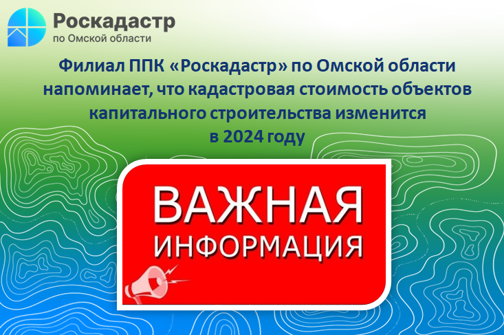 Филиал ППК «Роскадастр» по Омской области напоминает, что кадастровая стоимость объектов капитального строительства изменится в 2024 году.